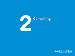 2
    Combining




                paulshawsmith
                   scientific business strategy
 