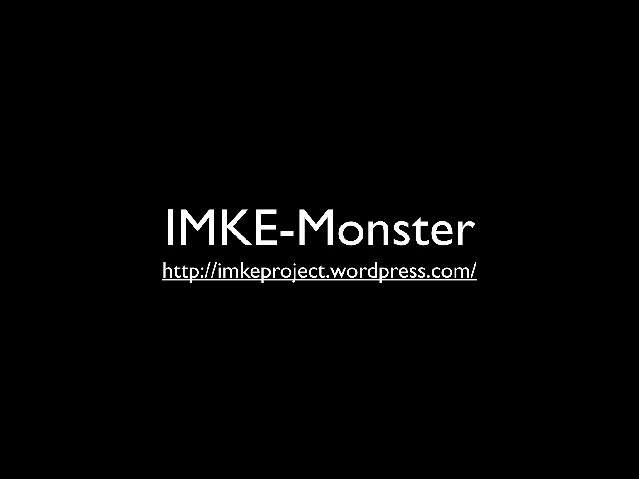 IMKE-Monster
http://imkeproject.wordpress.com/
 