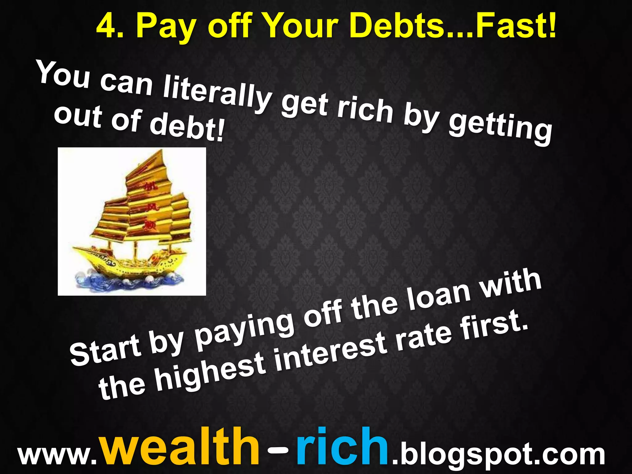 4. Pay off Your Debts...Fast!




   wealth-rich.blogspot.com
www.
 