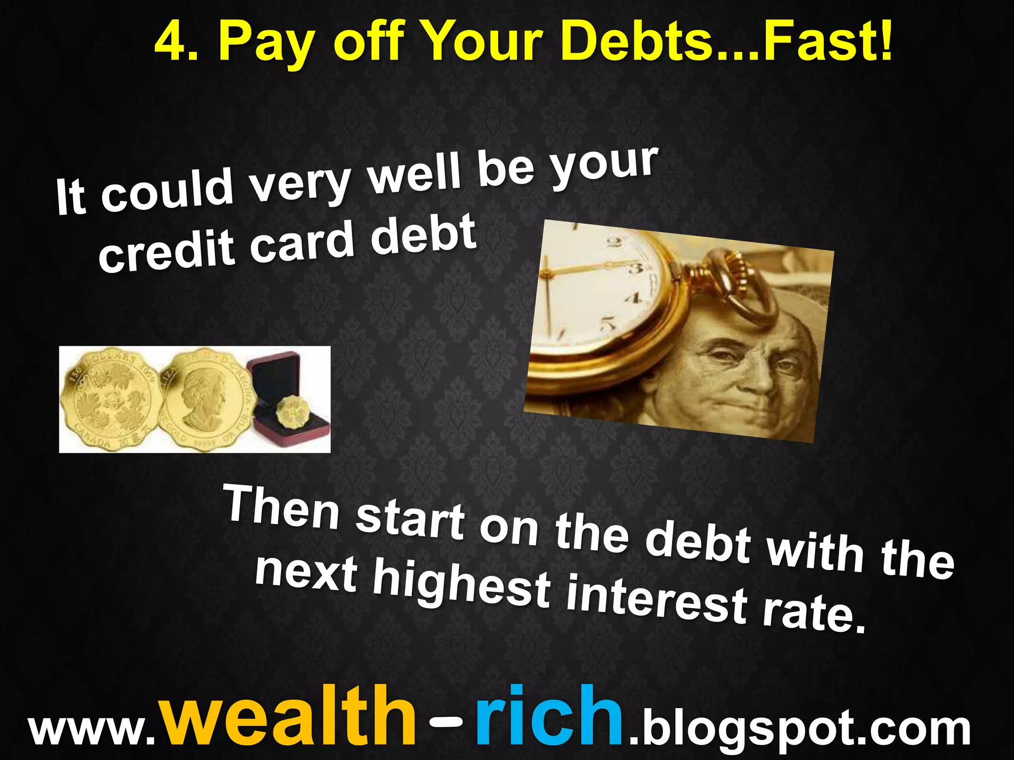 4. Pay off Your Debts...Fast!




   wealth-rich.blogspot.com
www.
 