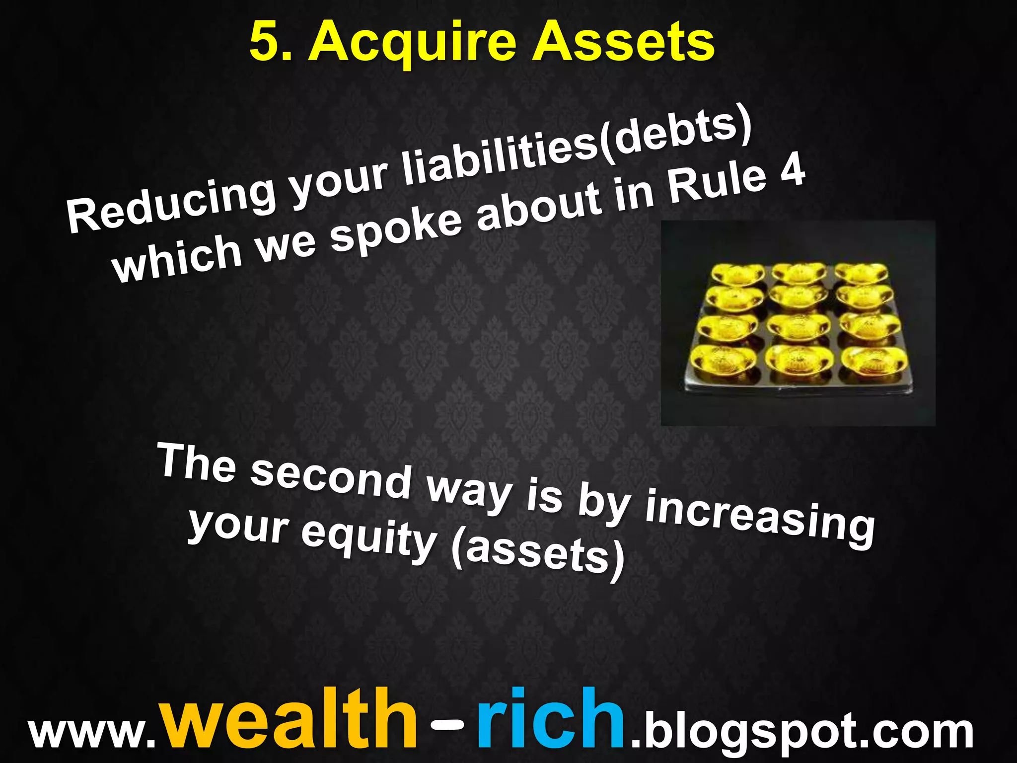 5. Acquire Assets




   wealth-rich.blogspot.com
www.
 