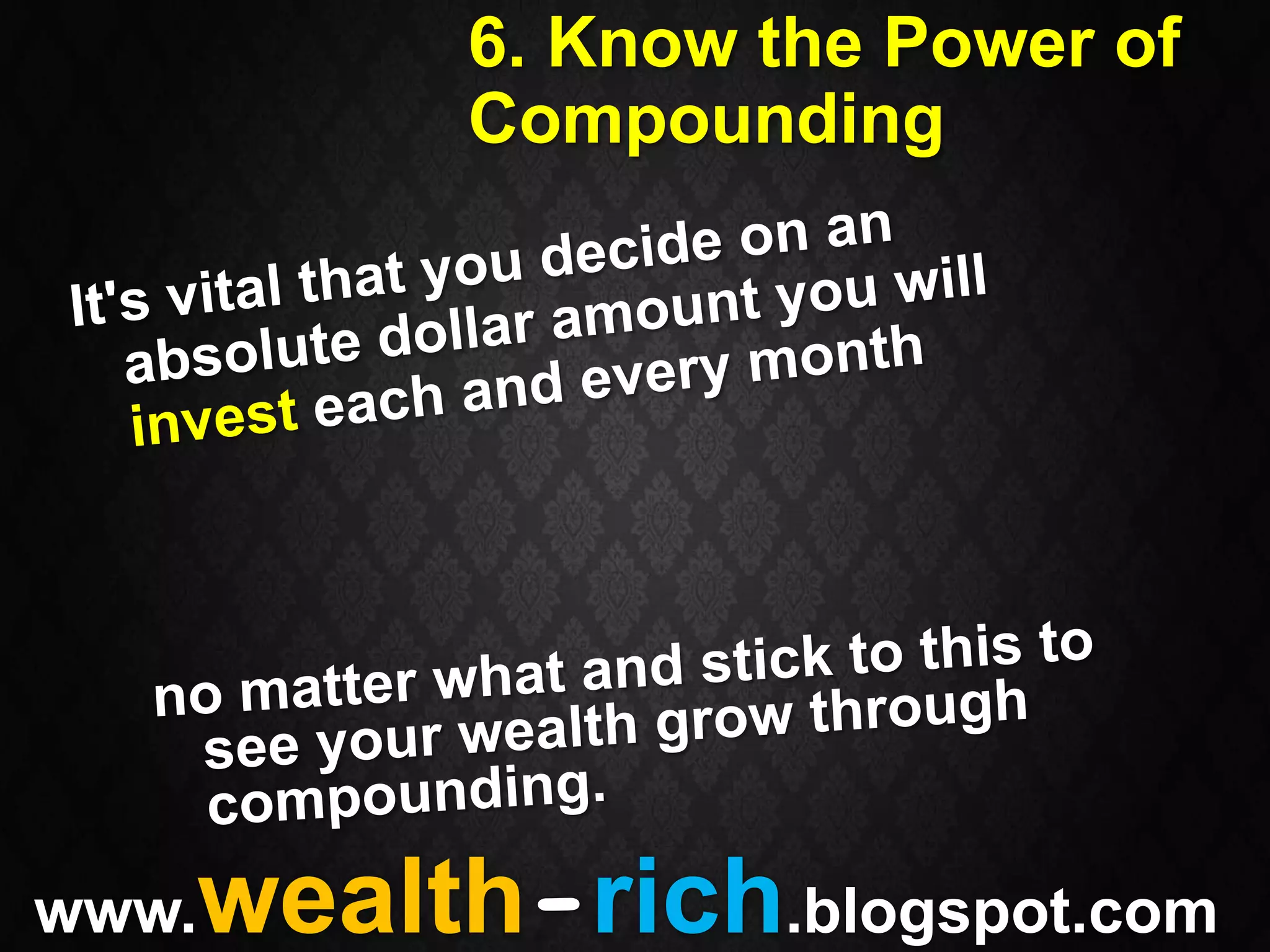 6. Know the Power of
         Compounding




   wealth-rich.blogspot.com
www.
 
