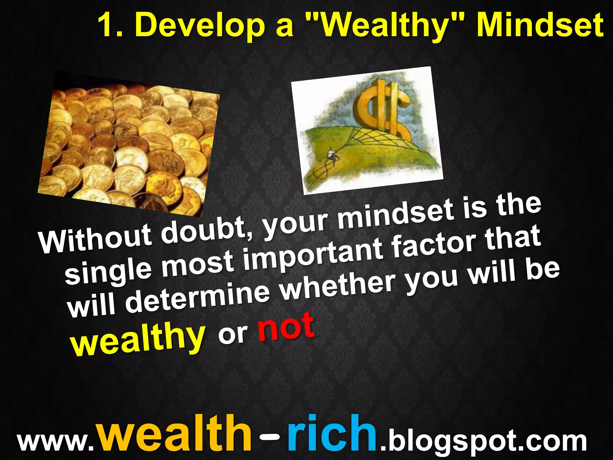 1. Develop a "Wealthy" Mindset




   wealth-rich.blogspot.com
www.
 
