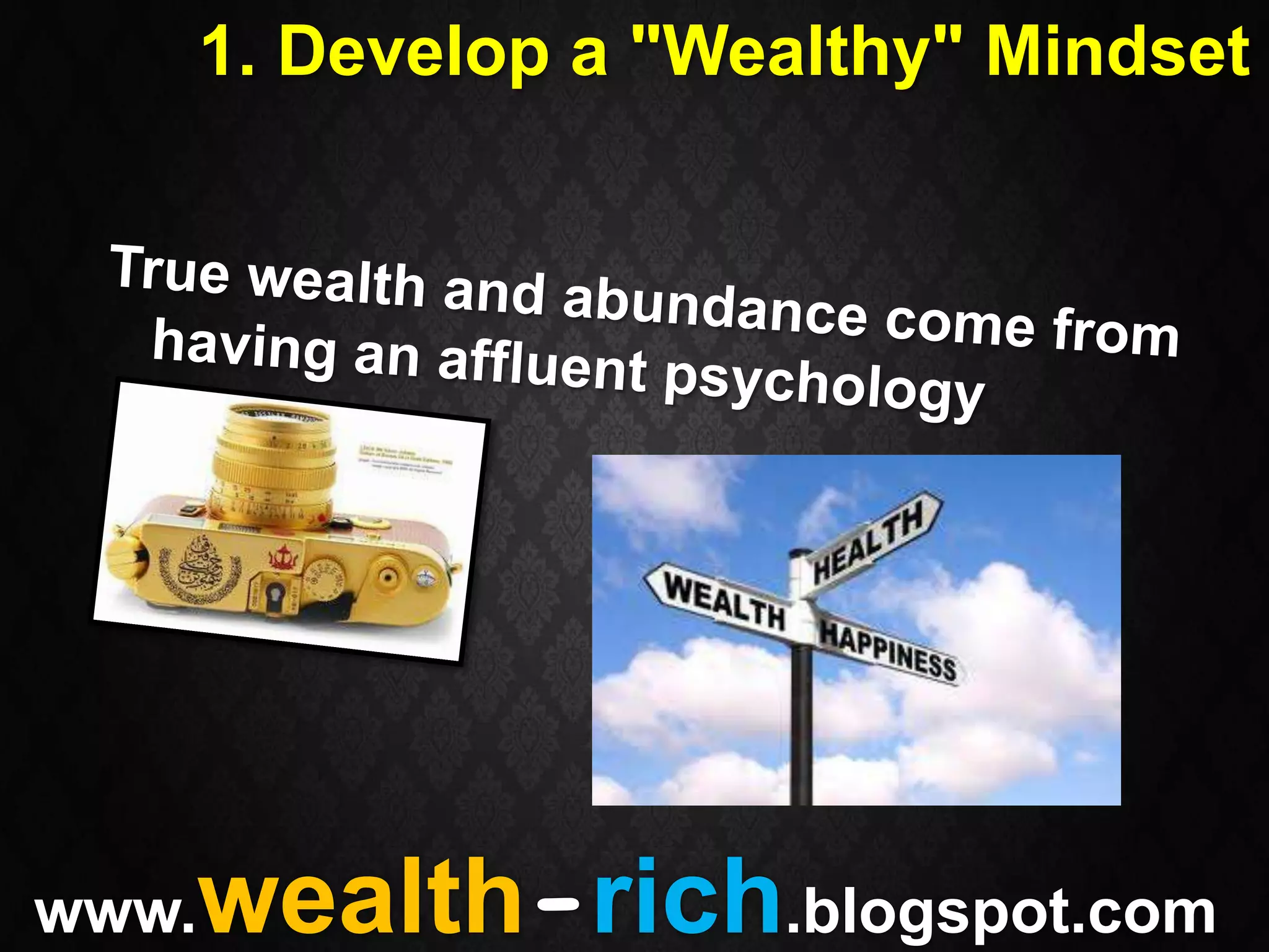 1. Develop a "Wealthy" Mindset




   wealth-rich.blogspot.com
www.
 