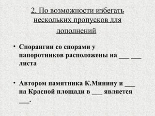 2. По возможности избегать нескольких пропусков для дополнений   Спорангии со спорами у папоротников расположены на ___ ___ листа Автором памятника К.Минину и ___ на Красной площади в ___ является ___. 