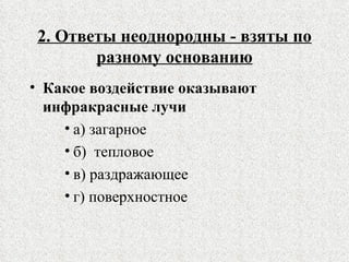 2. Ответы неоднородны - взяты по разному основанию Какое воздействие оказывают инфракрасные лучи  а) загарное  б)  тепловое  в) раздражающее  г) поверхностное  
