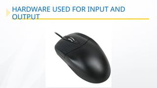 HARDWARE USED FOR INPUT AND
OUTPUT
 