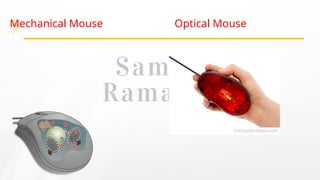Mechanical Mouse Optical Mouse
 