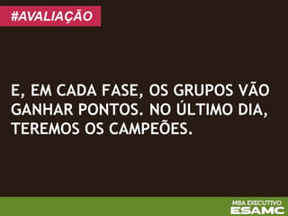 E, EM CADA FASE, OS GRUPOS VÃO
GANHAR PONTOS. NO ÚLTIMO DIA,
TEREMOS OS CAMPEÕES.
#AVALIAÇÃO
 