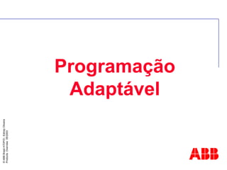 ©
ABB
Brasil
ATDP/D
-
Ediney
Oliveira
Products
Overview
05/2003
Programação
Adaptável
 