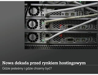 Adam Golański - Webhosting.pl - Nowa dekada przed rynkiem hostingowym. Gdzie jesteśmy, gdzie chcemy być