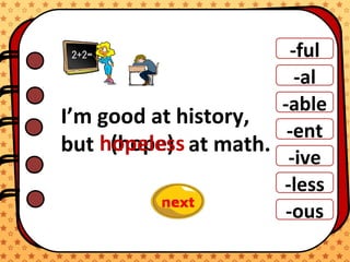 -ful
-al
-able
-ent
-ive
-ous
-less
I’m good at history,
but at math.(hope)hopeless
 