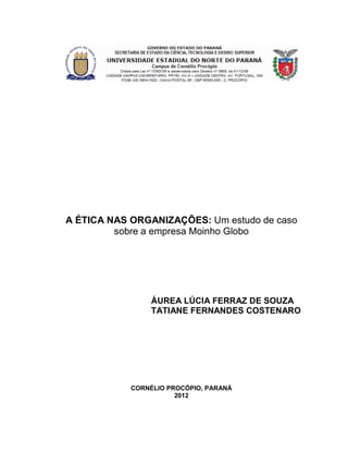 A ÉTICA NAS ORGANIZAÇÕES: Um estudo de caso
sobre a empresa Moinho Globo
ÁUREA LÚCIA FERRAZ DE SOUZA
TATIANE FERNANDES COSTENARO
CORNÉLIO PROCÓPIO, PARANÁ
2012
 