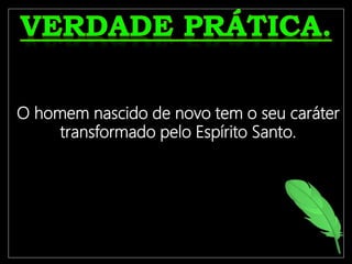 O crente só terá uma vida frutífera
se estiver ligado à Videira
Verdadeira, Jesus Cristo.
O homem nascido de novo tem o seu caráter
transformado pelo Espírito Santo.
 