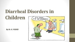 Diarrheal Disorders in
Children
By Dr. K. FISEKO
 