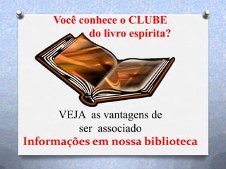 Você conhece o CLUBE
do livro espírita?
VEJA as vantagens de
ser associado
Informações em nossa biblioteca
 