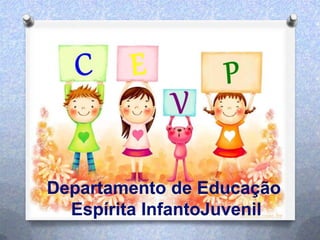 Departamento de Educação
Espírita InfantoJuvenil
 
