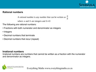 3
Everything Maths www.everythingmaths.co.za
Rational numbers
The following are rational numbers:
● Fractions with both nu...