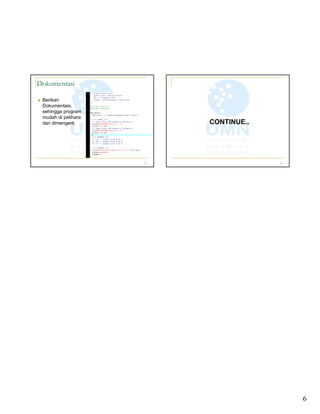 6
21
Dokumentasi
Berikan
Dokumentasi,
sehingga program
mudah di pelihara
dan dimengerti
22
CONTINUE..
 