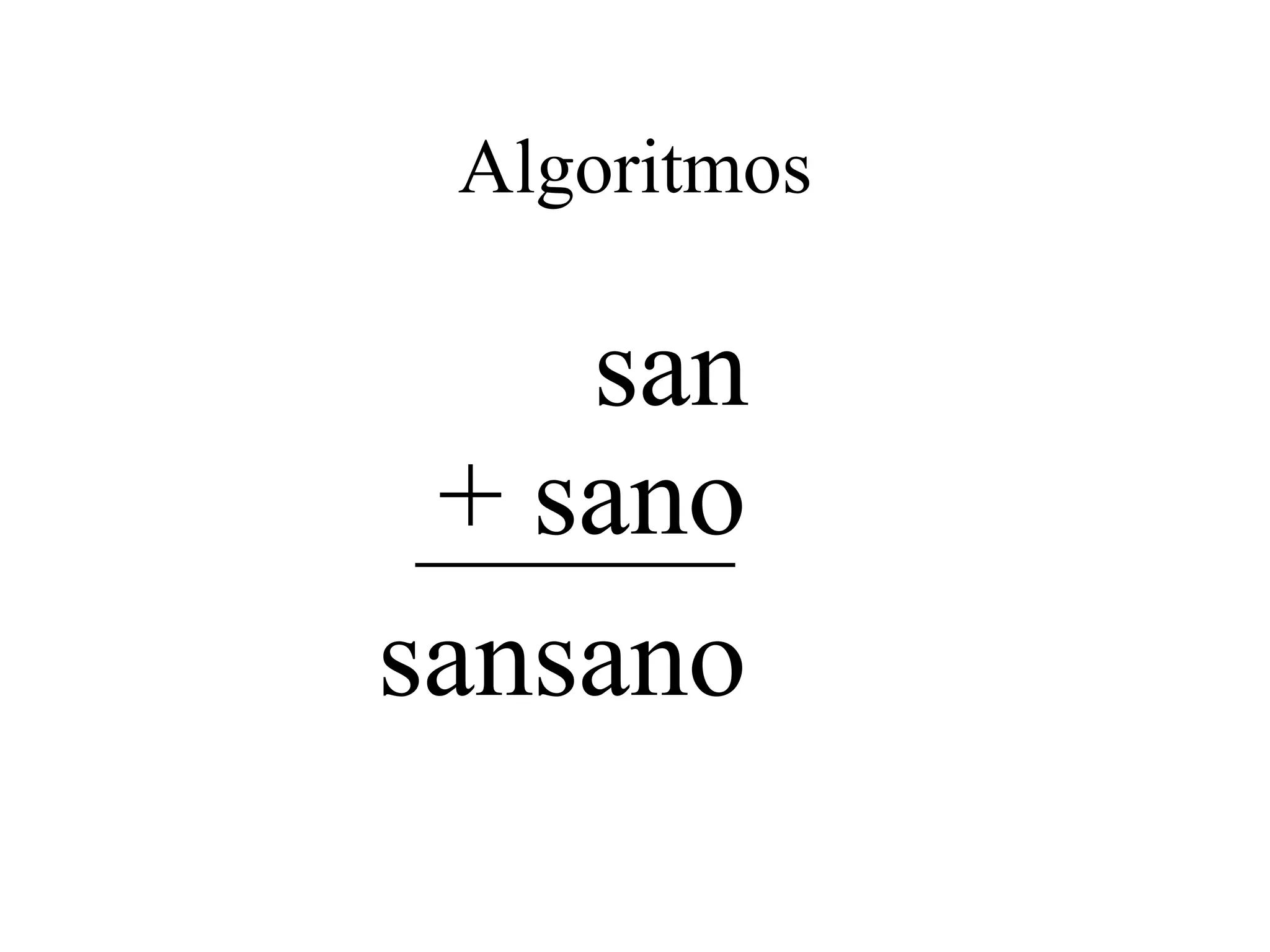 Algoritmos
san
+ sano
sansano
 