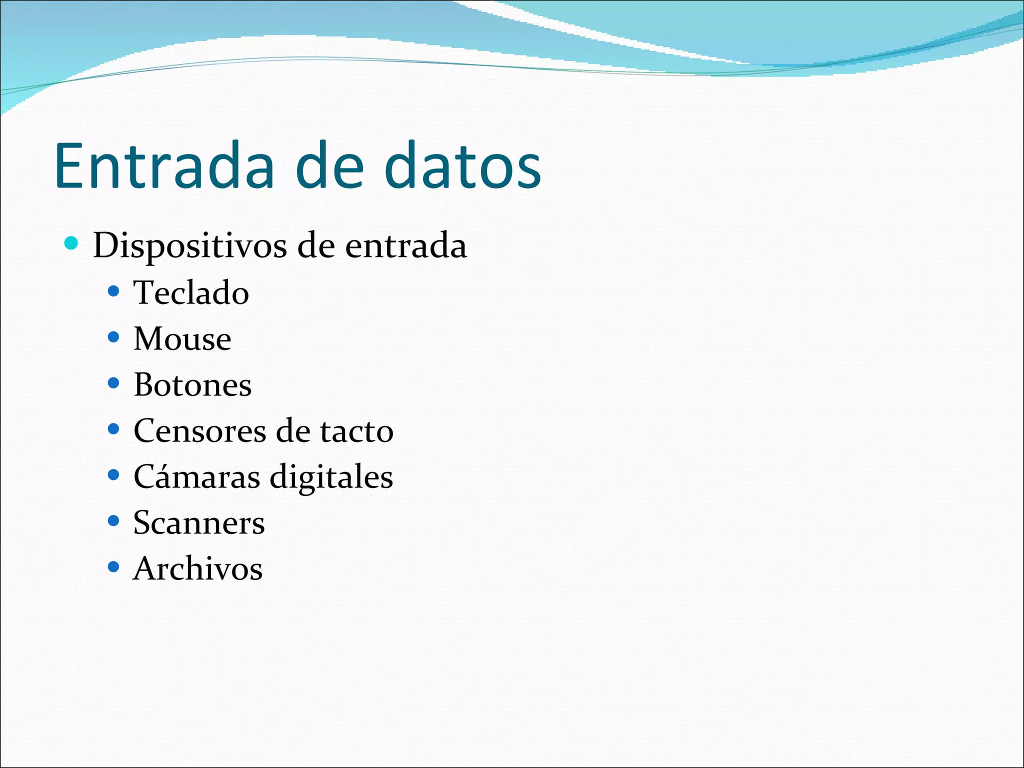 Entrada de datos Dispositivos de entrada Teclado Mouse Botones Censores de tacto Cámaras digitales Scanners Archivos 