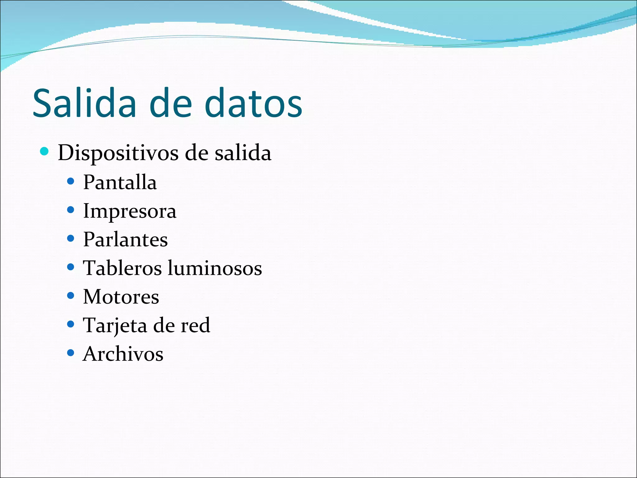 Salida de datos Dispositivos de salida Pantalla Impresora Parlantes Tableros luminosos Motores Tarjeta de red Archivos 