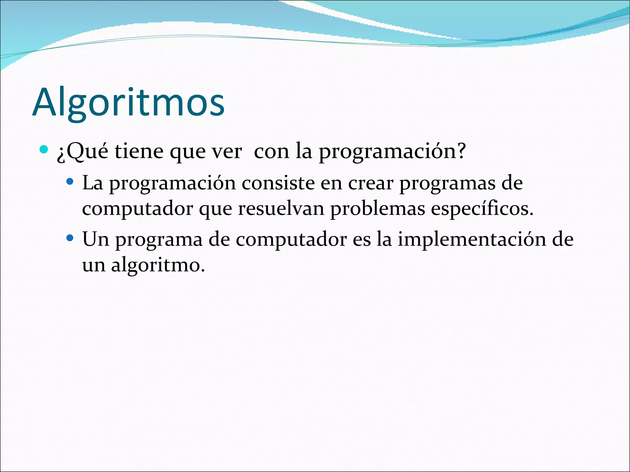 Algoritmos ¿Qué tiene que ver  con la programación? La programación consiste en crear programas de computador que resuelvan problemas específicos. Un programa de computador es la implementación de un algoritmo. 