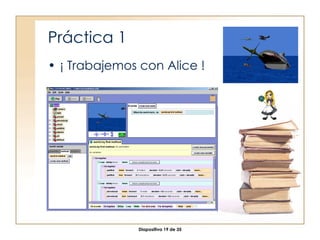 Práctica 1 ¡ Trabajemos con Alice ! 