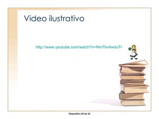 Video ilustrativo http:// www.youtube.com / watch?v = Nm7bv4wduTI 