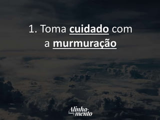 1. Toma cuidado com
a murmuração
 