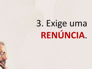 3. Exige uma
RENÚNCIA.
 