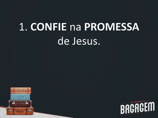 1. CONFIE na PROMESSA
de Jesus.
 