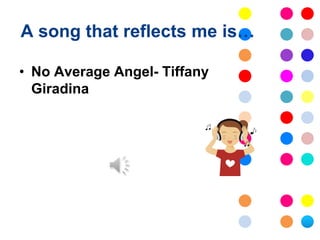 A song that reflects me is…

• No Average Angel- Tiffany
  Giradina
 