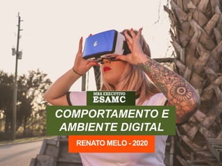 COMPORTAMENTO E
AMBIENTE DIGITAL
RENATO MELO - 2020
 