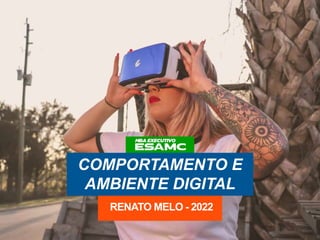 COMPORTAMENTO E
AMBIENTE DIGITAL
RENATO MELO - 2022
 