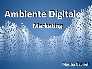 Ambiente Digital
      Marketing
      Marketing




              Martha Gabriel
              Martha Gabriel
 
