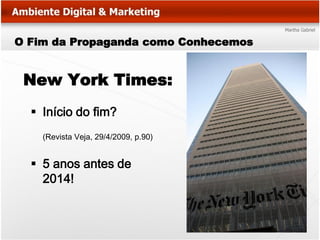 O Fim da Propaganda como Conhecemos


 New York Times:
   Início do fim?
    (Revista Veja, 29/4/2009, p.90)


   5 anos antes de
    2014!
 