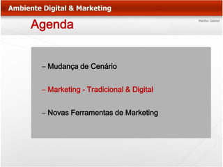 Agenda


 – Mudança de Cenário


 – Marketing - Tradicional & Digital


 – Novas Ferramentas de Marketing
 