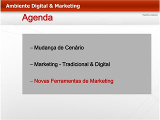 Agenda


 – Mudança de Cenário


 – Marketing - Tradicional & Digital


 – Novas Ferramentas de Marketing
 