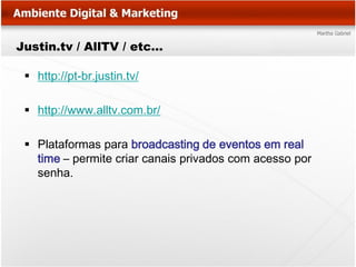 Justin.tv / AllTV / etc…

  http://pt-br.justin.tv/

  http://www.alltv.com.br/

  Plataformas para broadcasting de eventos em real
   time – permite criar canais privados com acesso por
   senha.
 