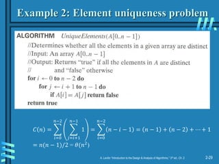 2-29
A. Levitin “Introduction to the Design & Analysis of Algorithms,” 3rd ed., Ch. 2
Example 2: Element uniqueness problem
𝐶 𝑛 =
𝑖=0
𝑛−2
𝑗=𝑖+1
𝑛−1
1 =
𝑖=0
𝑛−2
𝑛 − 𝑖 − 1 = 𝑛 − 1 + 𝑛 − 2 + ⋯ + 1
= 𝑛(𝑛 − 1)/2 = 𝜃(𝑛2
)
 