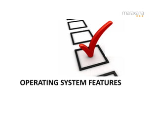 OPERATING	
  SYSTEM	
  FEATURES	
  	
  
 