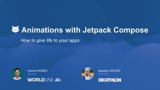 😸 Animations with Jetpack Compose
Antoine ROBIEZ
@enthuan
Baptiste CARLIER
@bapness
How to give life to your apps
 