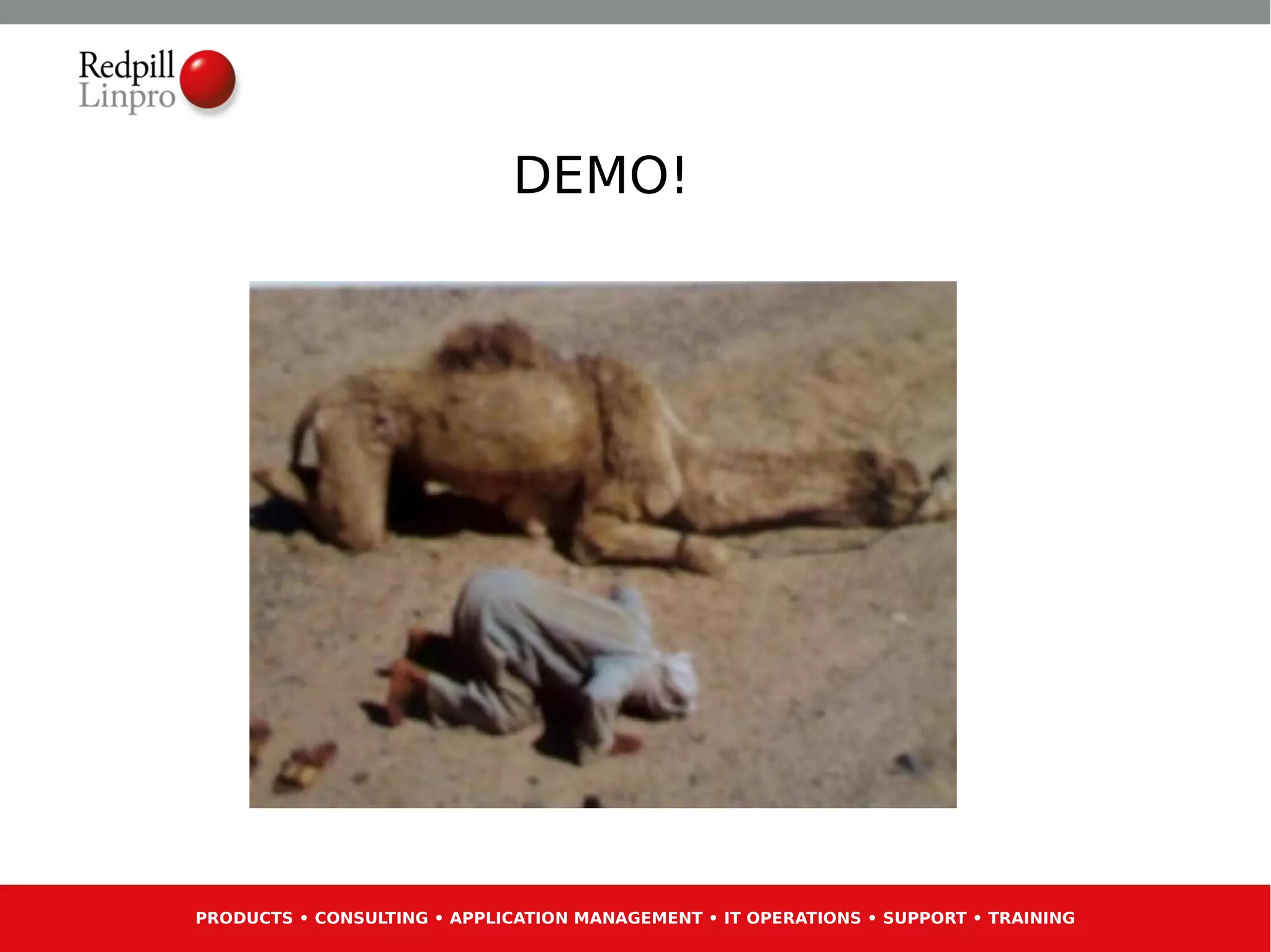 DEMO!




PRODUCTS • CONSULTING • APPLICATION MANAGEMENT • IT OPERATIONS • SUPPORT • TRAINING
 