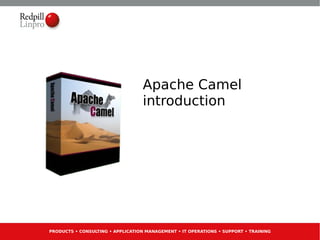 REDPILL LINPRO

SWAT

Competence Gathering #1            Apache Camel
April 2011                         introduction




PRODUCTS • CONSULTING • APPLICATION MANAGEMENT • IT OPERATIONS • SUPPORT • TRAINING
 