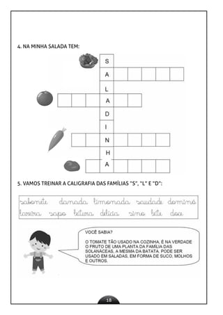 18
4. NA MINHA SALADA TEM:
5. VAMOS TREINAR A CALIGRAFIA DAS FAMÍLIAS “S”, “L” E “D”:
 