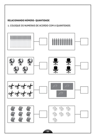 66
RELACIONANDO NÚMERO- QUANTIDADE
1. COLOQUE OS NUMERAIS DE ACORDO COM A QUANTIDADE:
 