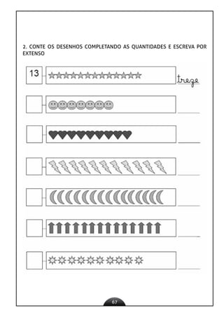 67
2. CONTE OS DESENHOS COMPLETANDO AS QUANTIDADES E ESCREVA POR
EXTENSO
 