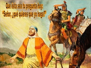 Que ésta sea tu pregunta hoy: “Señor, ¿qué quieres que yo haga?” 