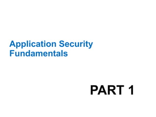Application Security
Fundamentals
PART 1
 